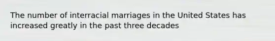 The number of interracial marriages in the United States has increased greatly in the past three decades