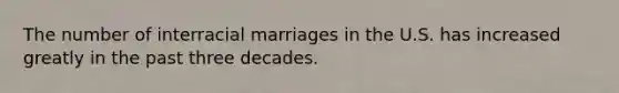 The number of interracial marriages in the U.S. has increased greatly in the past three decades.