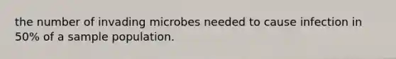 the number of invading microbes needed to cause infection in 50% of a sample population.