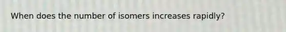 When does the number of isomers increases rapidly?