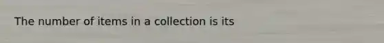 The number of items in a collection is its