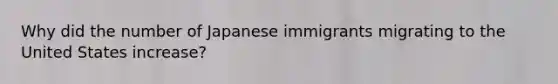 Why did the number of Japanese immigrants migrating to the United States increase?