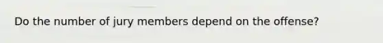 Do the number of jury members depend on the offense?