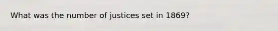 What was the number of justices set in 1869?