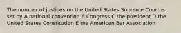 The number of justices on the United States Supreme Court is set by A national convention B Congress C the president D the United States Constitution E the American Bar Association