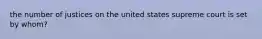 the number of justices on the united states supreme court is set by whom?