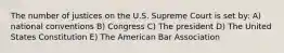 The number of justices on the U.S. Supreme Court is set by: A) national conventions B) Congress C) The president D) The United States Constitution E) The American Bar Association