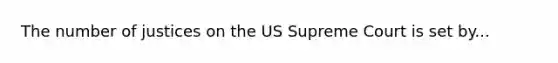 The number of justices on the US Supreme Court is set by...