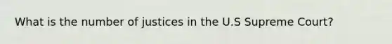 What is the number of justices in the U.S Supreme Court?