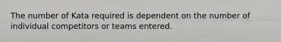 The number of Kata required is dependent on the number of individual competitors or teams entered.