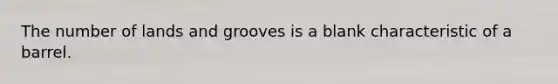 The number of lands and grooves is a blank characteristic of a barrel.