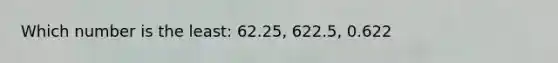 Which number is the least: 62.25, 622.5, 0.622