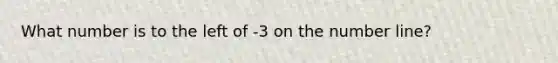 What number is to the left of -3 on the number line?