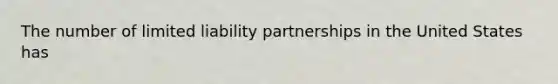 The number of limited liability partnerships in the United States has