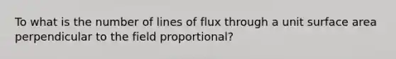 To what is the number of lines of flux through a unit surface area perpendicular to the field proportional?