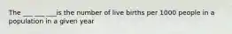 The ___ ___ ___is the number of live births per 1000 people in a population in a given year