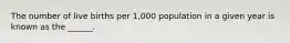 The number of live births per 1,000 population in a given year is known as the ______.