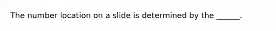 The number location on a slide is determined by the ______.