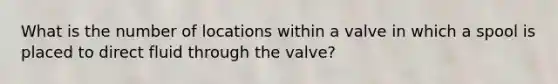 What is the number of locations within a valve in which a spool is placed to direct fluid through the valve?