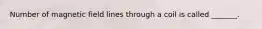 Number of magnetic field lines through a coil is called _______.