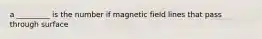 a _________ is the number if magnetic field lines that pass through surface