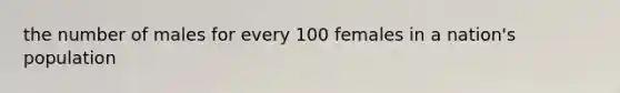 the number of males for every 100 females in a nation's population