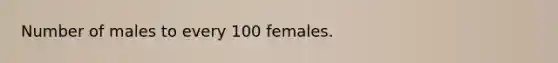 Number of males to every 100 females.