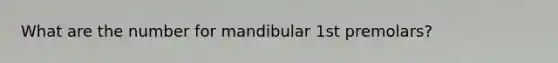 What are the number for mandibular 1st premolars?