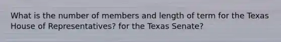 What is the number of members and length of term for the Texas House of Representatives? for the Texas Senate?