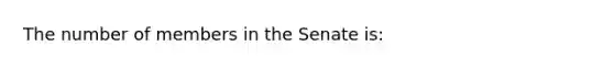 The number of members in the Senate is: