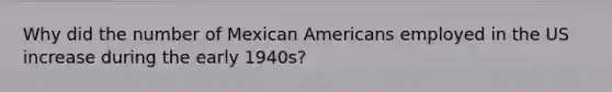 Why did the number of Mexican Americans employed in the US increase during the early 1940s?