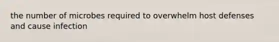 the number of microbes required to overwhelm host defenses and cause infection
