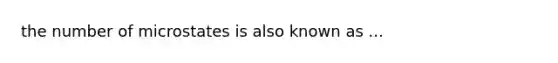 the number of microstates is also known as ...