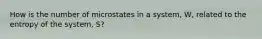 How is the number of microstates in a system, W, related to the entropy of the system, S?