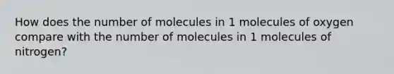 How does the number of molecules in 1 molecules of oxygen compare with the number of molecules in 1 molecules of nitrogen?