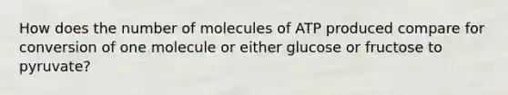 How does the number of molecules of ATP produced compare for conversion of one molecule or either glucose or fructose to pyruvate?