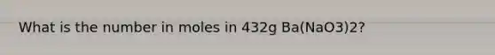 What is the number in moles in 432g Ba(NaO3)2?