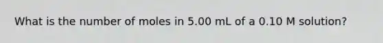 What is the number of moles in 5.00 mL of a 0.10 M solution?