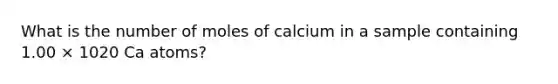 What is the number of moles of calcium in a sample containing 1.00 × 1020 Ca atoms?