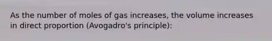 As the number of moles of gas increases, the volume increases in direct proportion (Avogadro's principle):