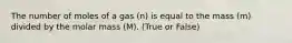 The number of moles of a gas (n) is equal to the mass (m) divided by the molar mass (M). (True or False)