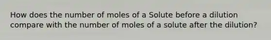 How does the number of moles of a Solute before a dilution compare with the number of moles of a solute after the dilution?