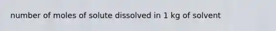 number of moles of solute dissolved in 1 kg of solvent