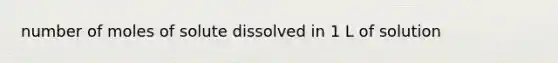 number of moles of solute dissolved in 1 L of solution