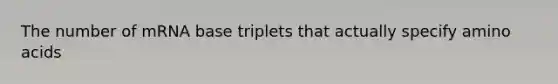 The number of mRNA base triplets that actually specify amino acids