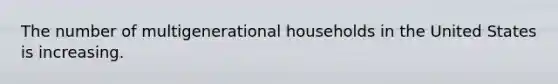 The number of multigenerational households in the United States is increasing.