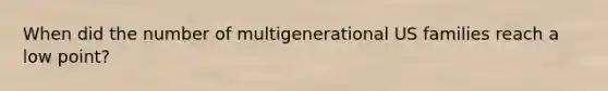 When did the number of multigenerational US families reach a low point?