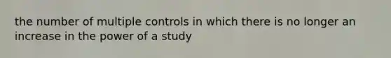 the number of multiple controls in which there is no longer an increase in the power of a study