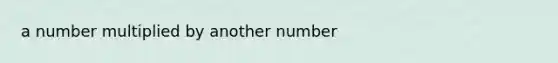 a number multiplied by another number