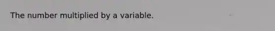 The number multiplied by a variable.